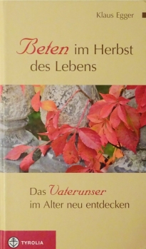 Beten im Herbst des Lebens - Das Vaterunser im Alter neu entdecken von Klaus Egger